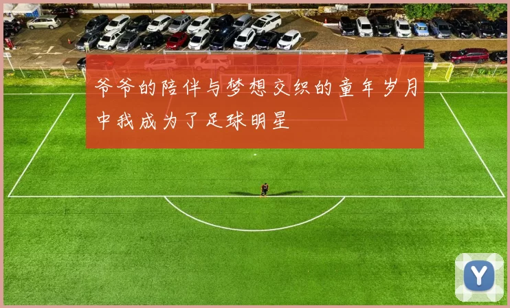 爷爷的陪伴与梦想交织的童年岁月中我成为了足球明星